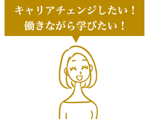 キャリアチェンジしたい！働きながら学びたい！